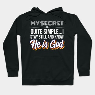 My Secret is Quite Simple..I Stay Still And Know He Is GOD! Hoodie